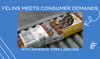 FELINS MEETS CONSUMER DEMANDS WITH ADHESIVE FREE LABELING